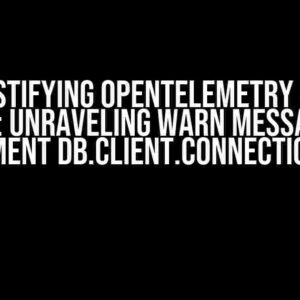 Demystifying OpenTelemetry Agent Logging: Unraveling WARN Messages for Instrument db.client.connections.max