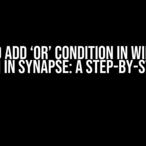 How to Add ‘OR’ Condition in Wildcard File Path in Synapse: A Step-by-Step Guide