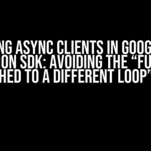 Mastering Async Clients in Google Cloud Python SDK: Avoiding the “Future Attached to a Different Loop” Issue