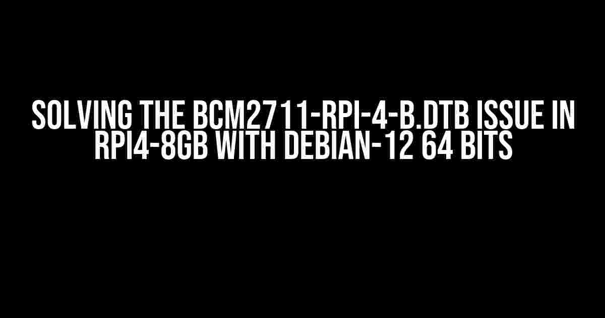 Solving the bcm2711-rpi-4-b.dtb Issue in RPi4-8GB with Debian-12 64 bits