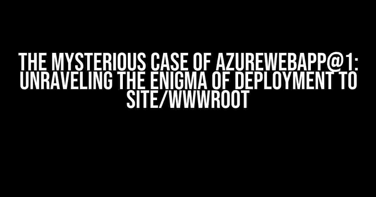 The Mysterious Case of AzureWebApp@1: Unraveling the Enigma of Deployment to site/wwwroot