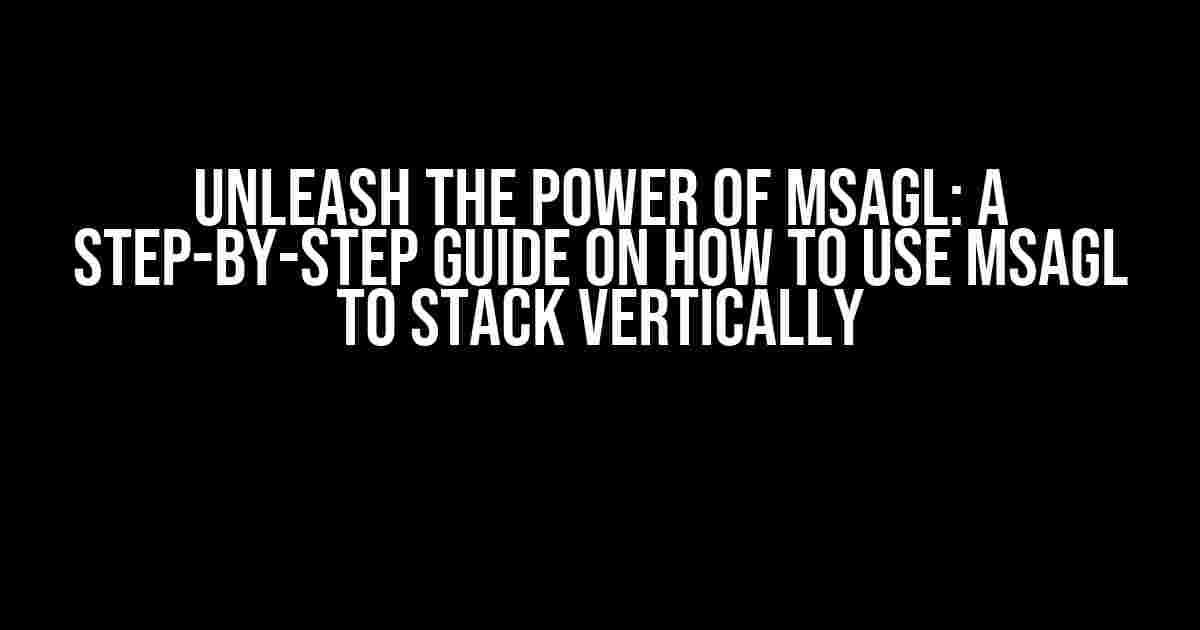 Unleash the Power of Msagl: A Step-by-Step Guide on How to Use Msagl to Stack Vertically