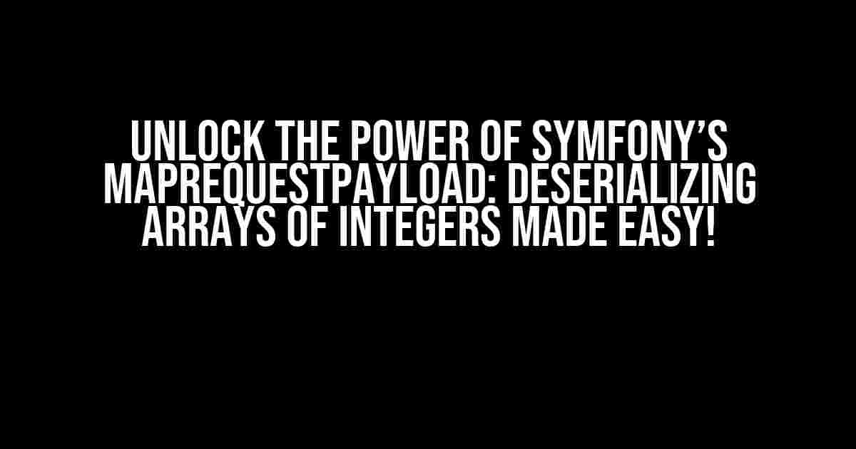 Unlock the Power of Symfony’s MapRequestPayload: Deserializing Arrays of Integers Made Easy!